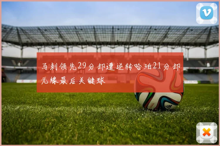 马刺领先29分却遭逆转哈珀21分却无缘最后关键球